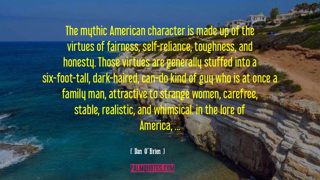 Dan O'Brien Quotes: The mythic American character is