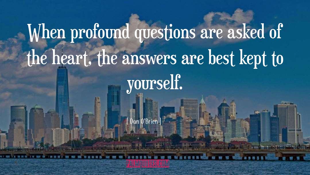 Dan O'Brien Quotes: When profound questions are asked