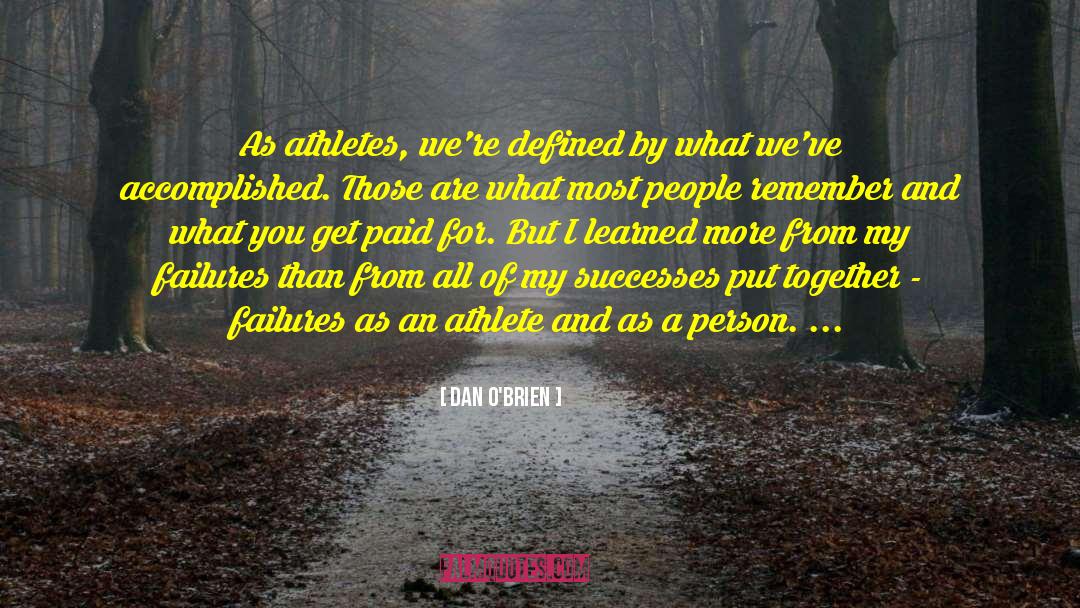 Dan O'Brien Quotes: As athletes, we're defined by