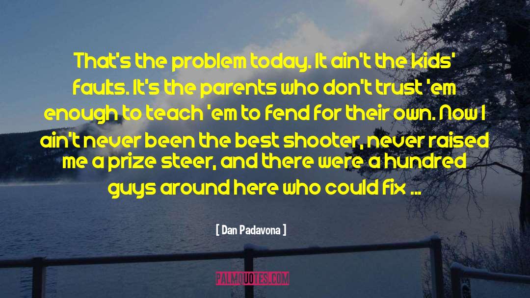 Dan Padavona Quotes: That's the problem today. It