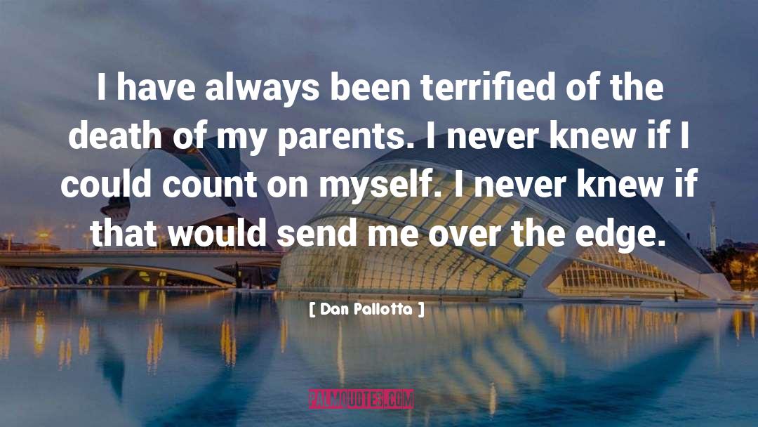 Dan Pallotta Quotes: I have always been terrified