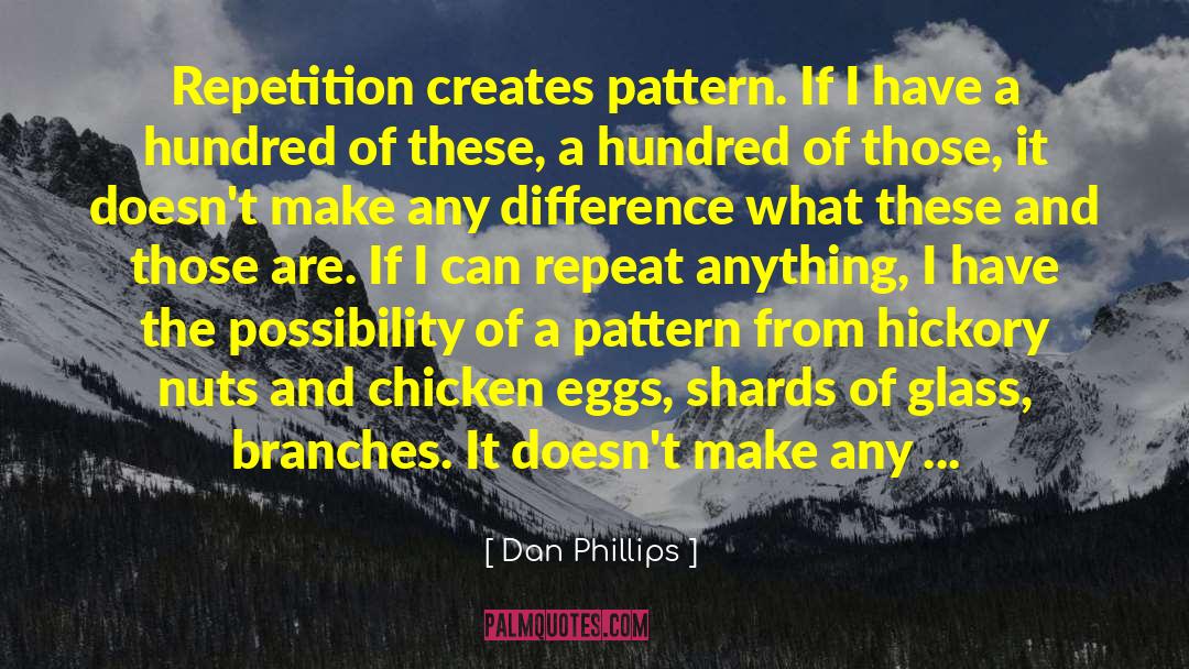 Dan Phillips Quotes: Repetition creates pattern. If I