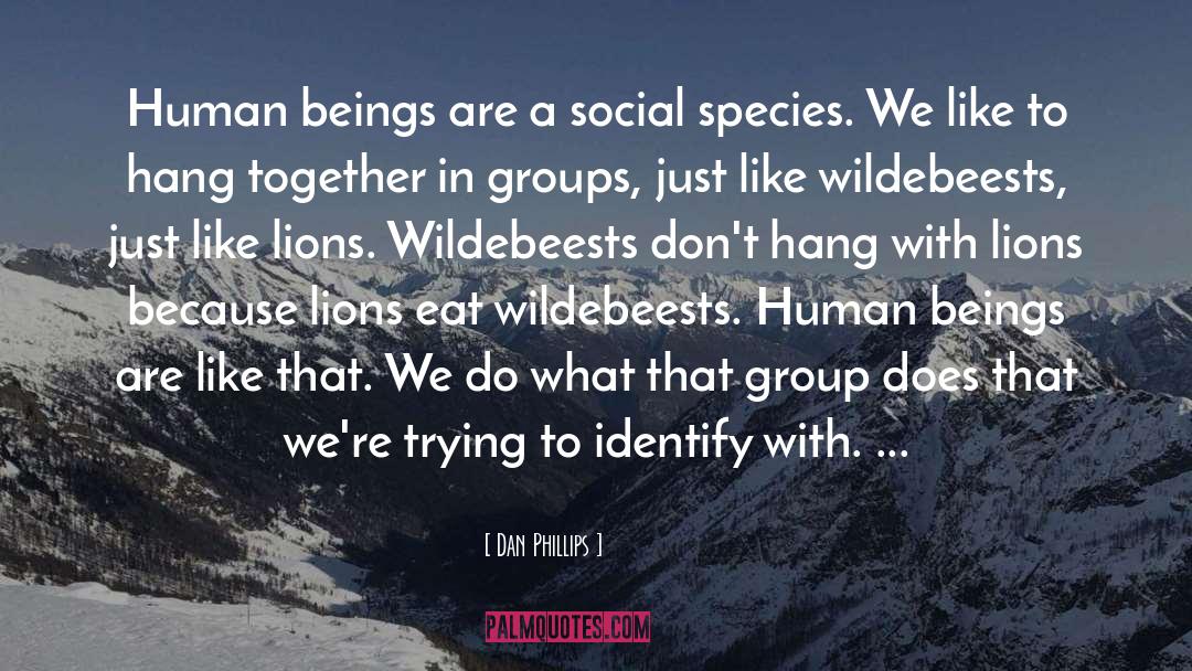 Dan Phillips Quotes: Human beings are a social