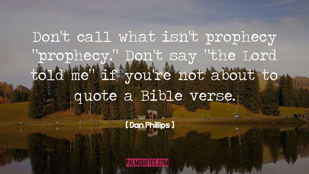 Dan Phillips Quotes: Don't call what isn't prophecy