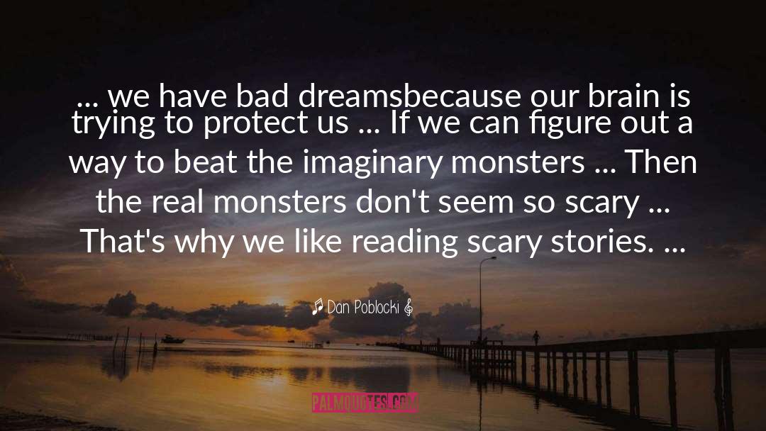 Dan Poblocki Quotes: ... we have bad dreams<br>because