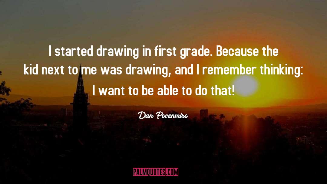 Dan Povenmire Quotes: I started drawing in first