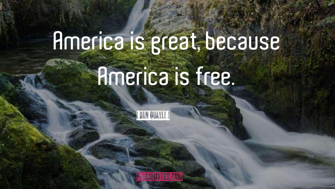 Dan Quayle Quotes: America is great, because America