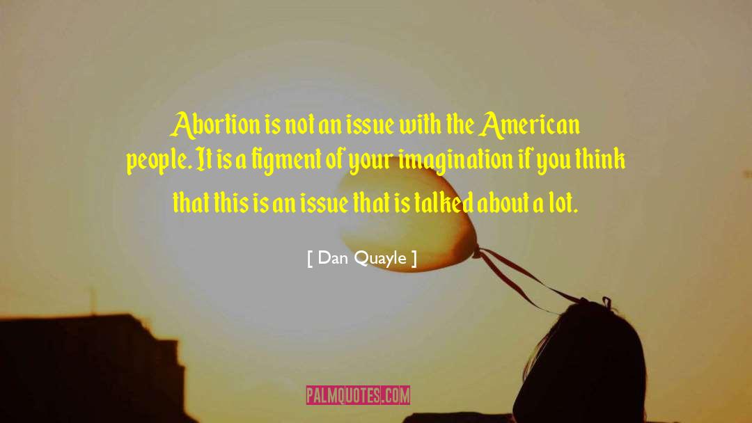 Dan Quayle Quotes: Abortion is not an issue
