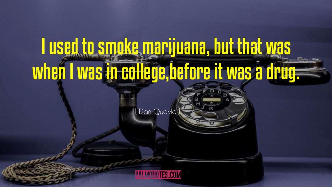 Dan Quayle Quotes: I used to smoke marijuana,