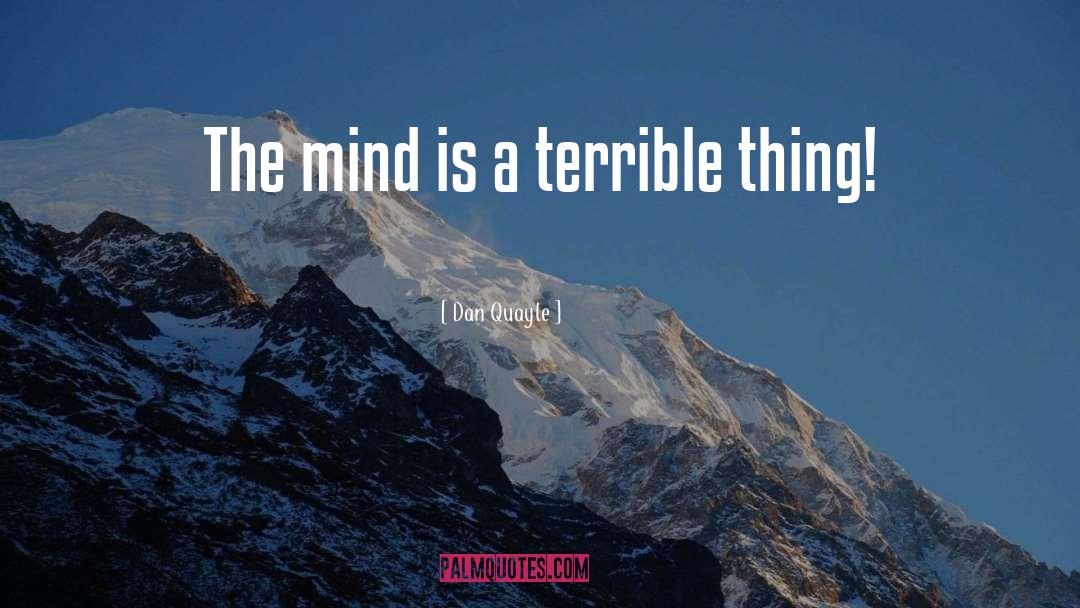 Dan Quayle Quotes: The mind is a terrible