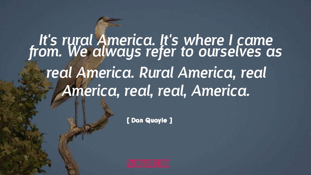 Dan Quayle Quotes: It's rural America. It's where