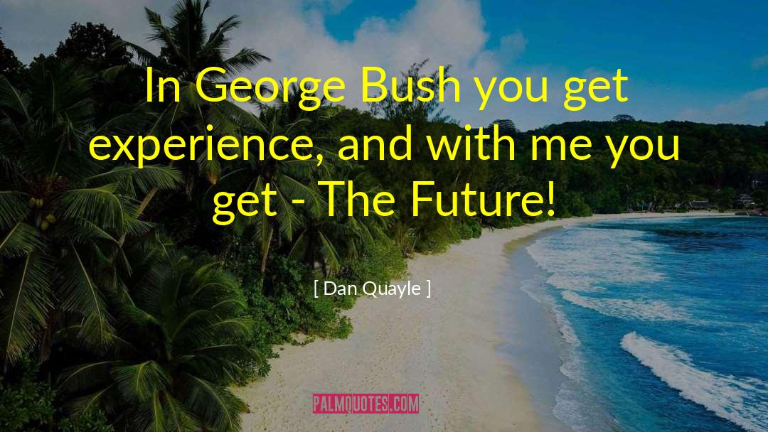 Dan Quayle Quotes: In George Bush you get