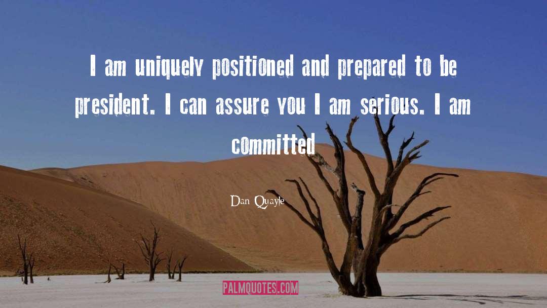 Dan Quayle Quotes: I am uniquely positioned and
