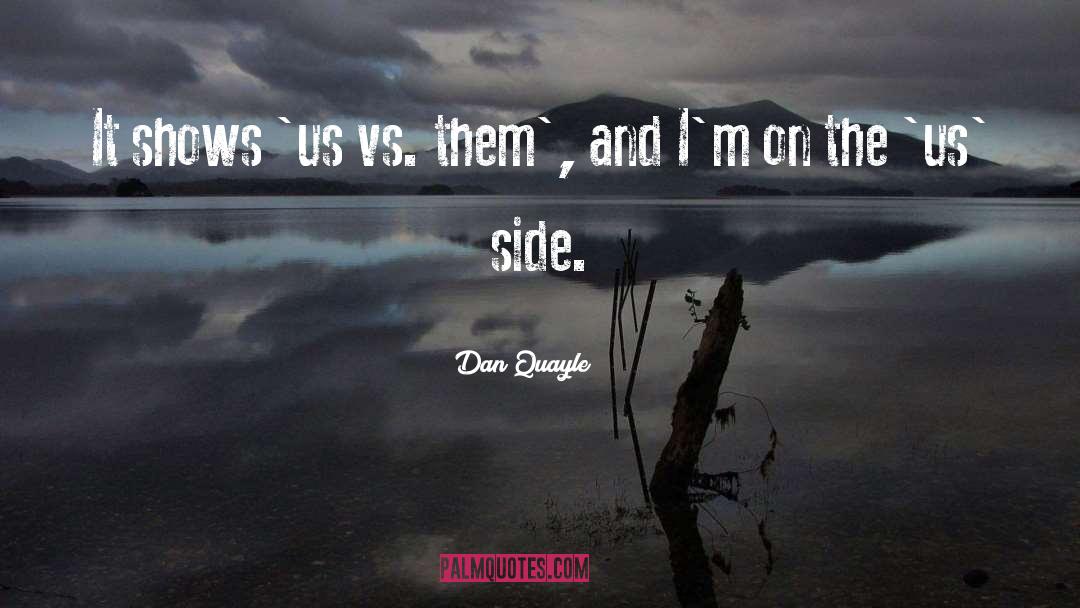 Dan Quayle Quotes: It shows 'us vs. them',