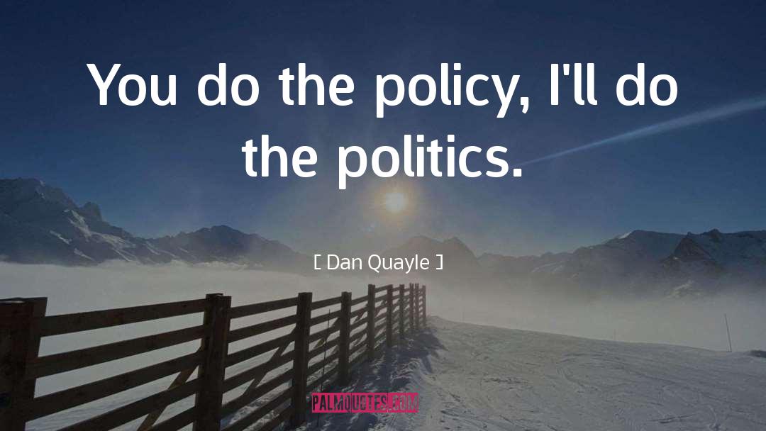 Dan Quayle Quotes: You do the policy, I'll