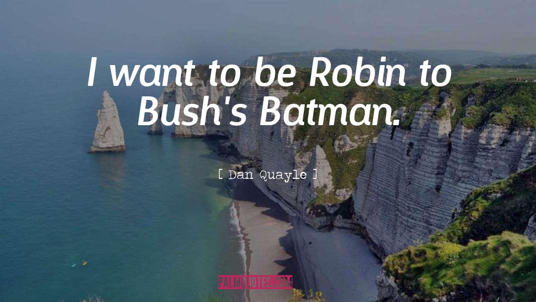 Dan Quayle Quotes: I want to be Robin