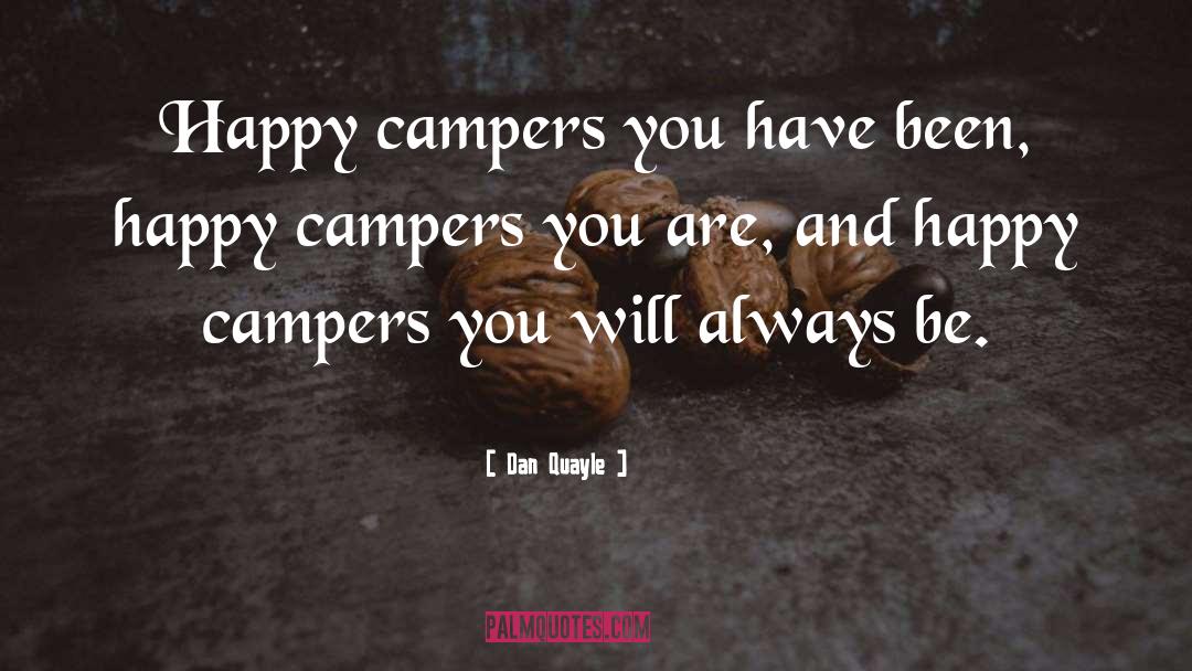 Dan Quayle Quotes: Happy campers you have been,