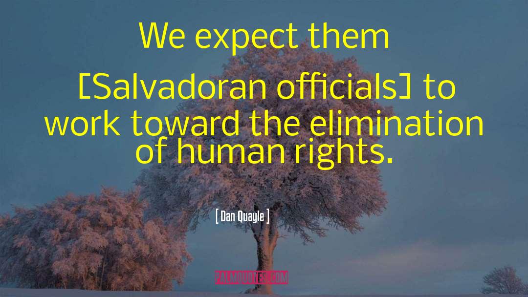 Dan Quayle Quotes: We expect them [Salvadoran officials]