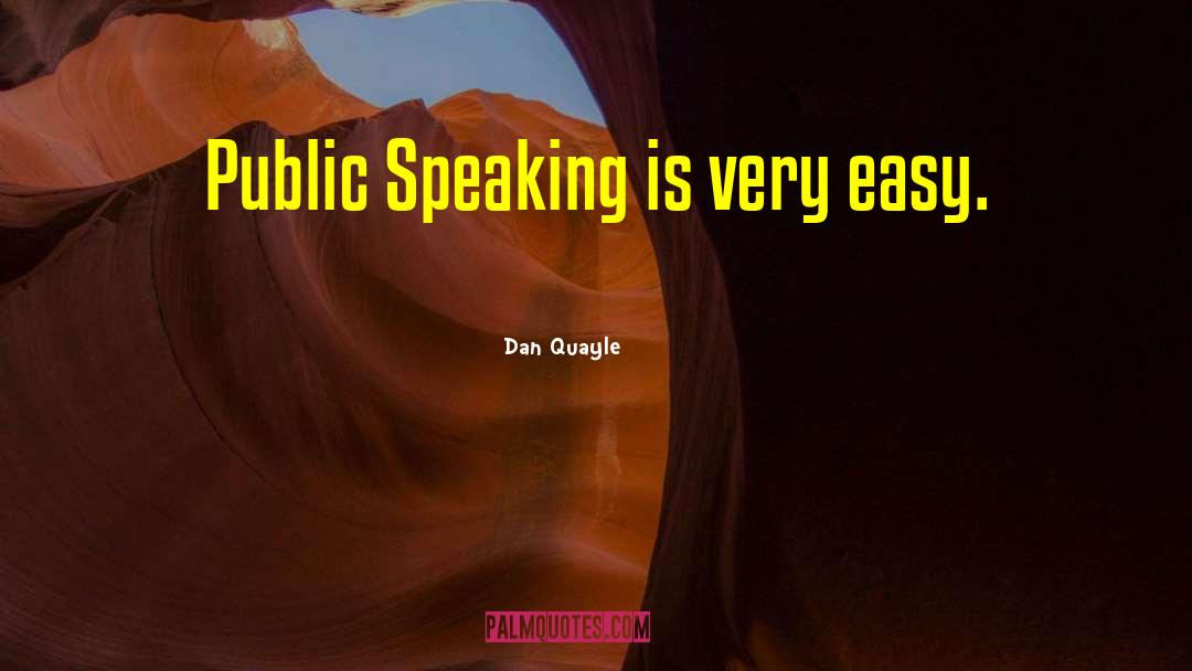 Dan Quayle Quotes: Public Speaking is very easy.