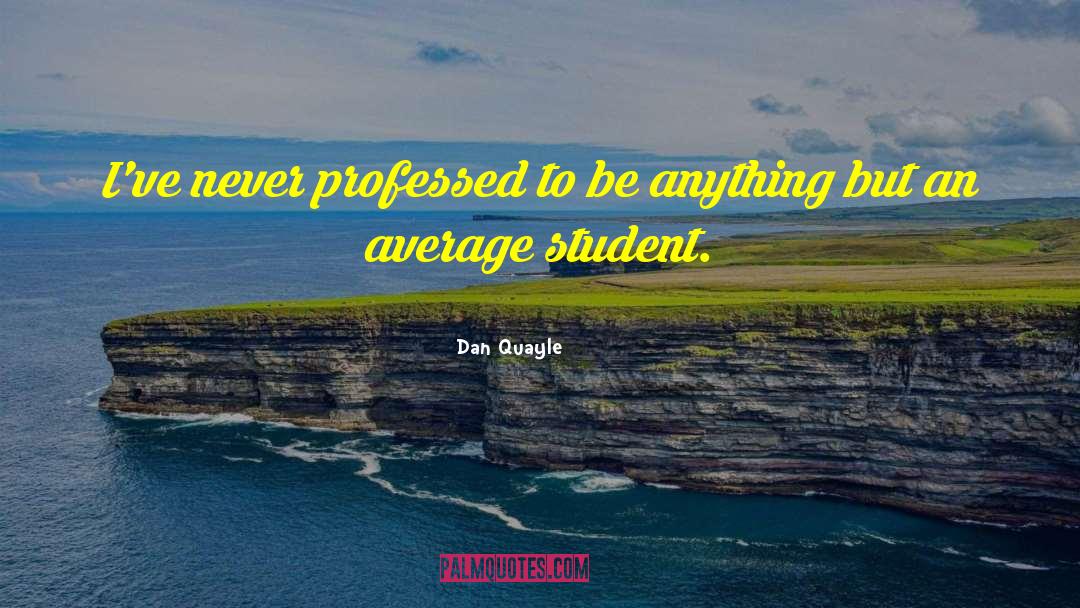 Dan Quayle Quotes: I've never professed to be