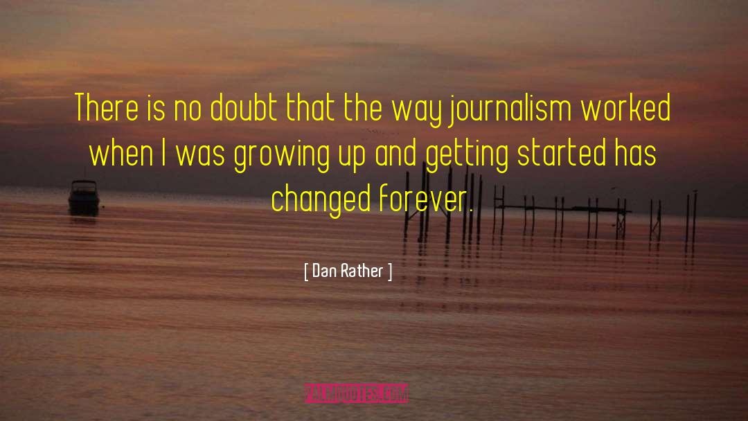 Dan Rather Quotes: There is no doubt that