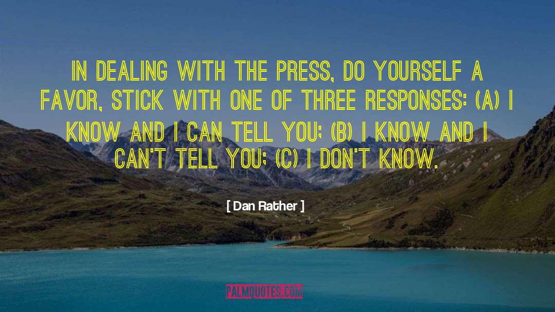 Dan Rather Quotes: In dealing with the press,