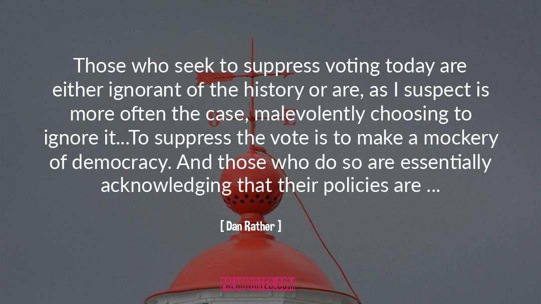 Dan Rather Quotes: Those who seek to suppress