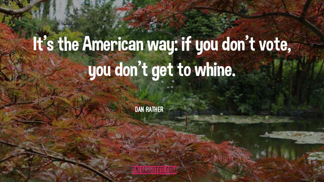 Dan Rather Quotes: It's the American way: if
