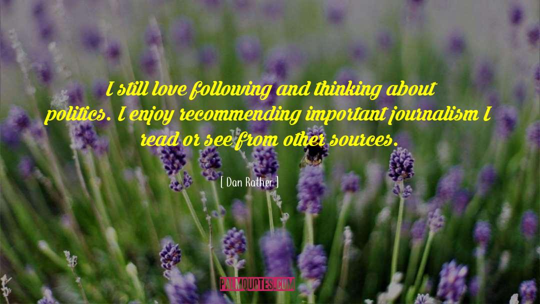 Dan Rather Quotes: I still love following and