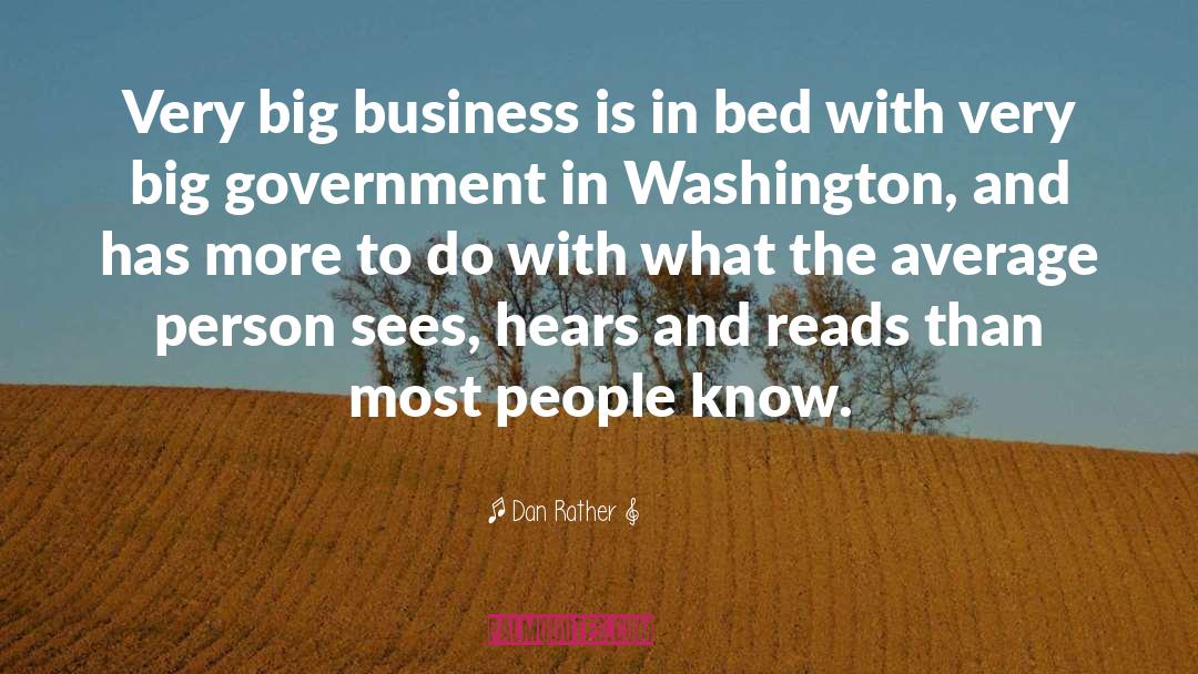 Dan Rather Quotes: Very big business is in