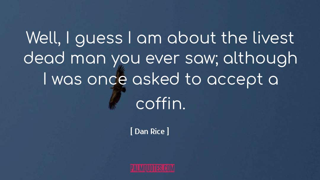 Dan Rice Quotes: Well, I guess I am