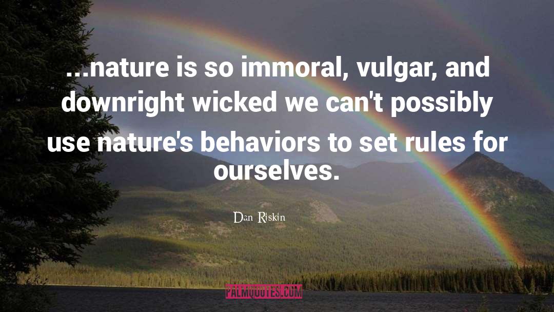Dan Riskin Quotes: ...nature is so immoral, vulgar,