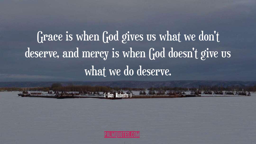 Dan Roberts Quotes: Grace is when God gives