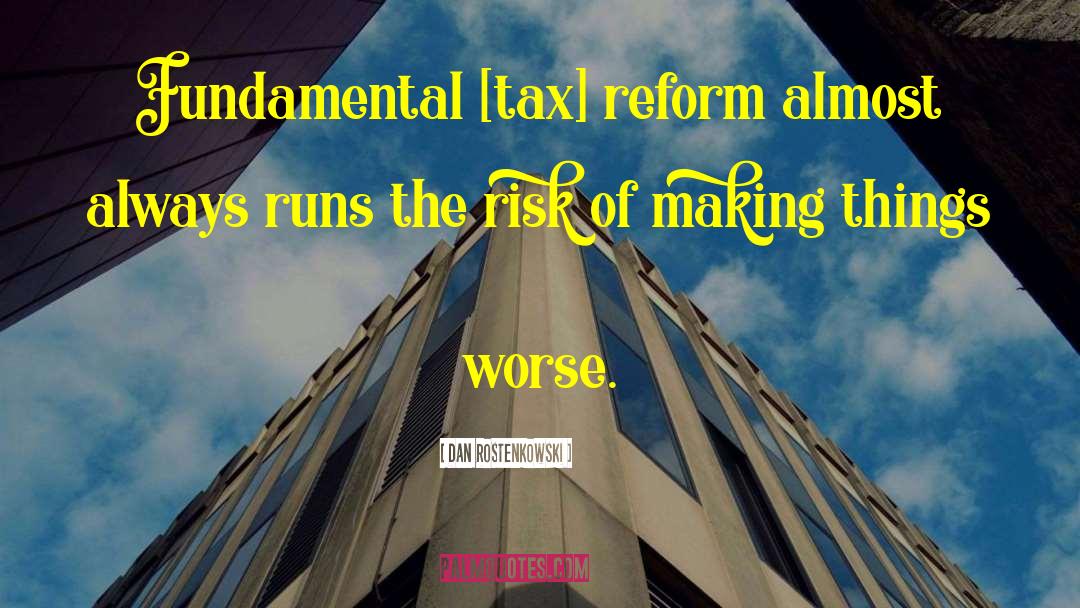 Dan Rostenkowski Quotes: Fundamental [tax] reform almost always