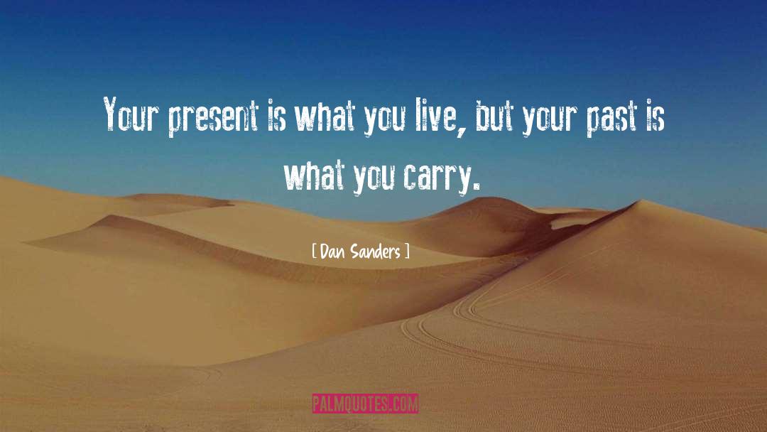 Dan Sanders Quotes: Your present is what you