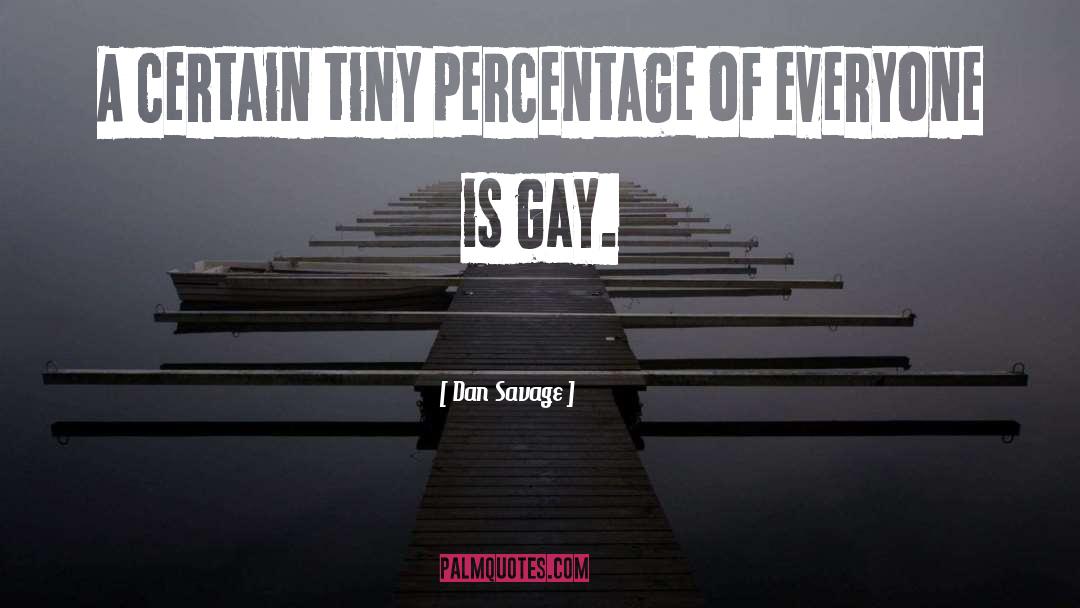 Dan Savage Quotes: A certain tiny percentage of