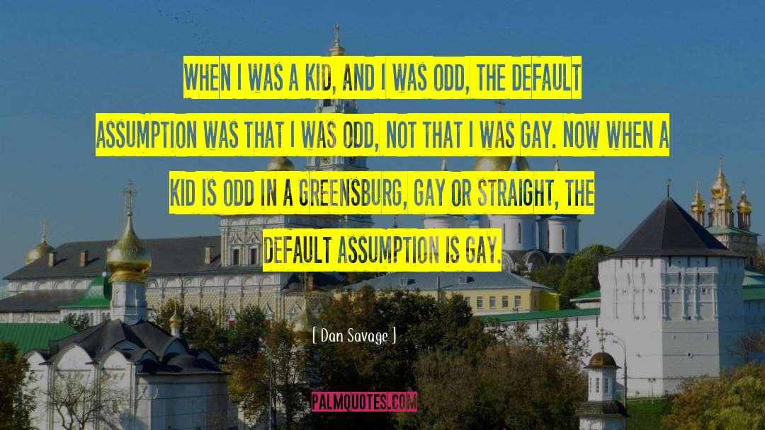 Dan Savage Quotes: When I was a kid,