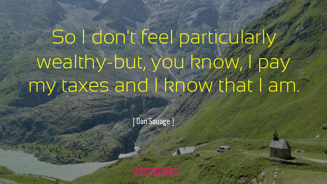 Dan Savage Quotes: So I don't feel particularly