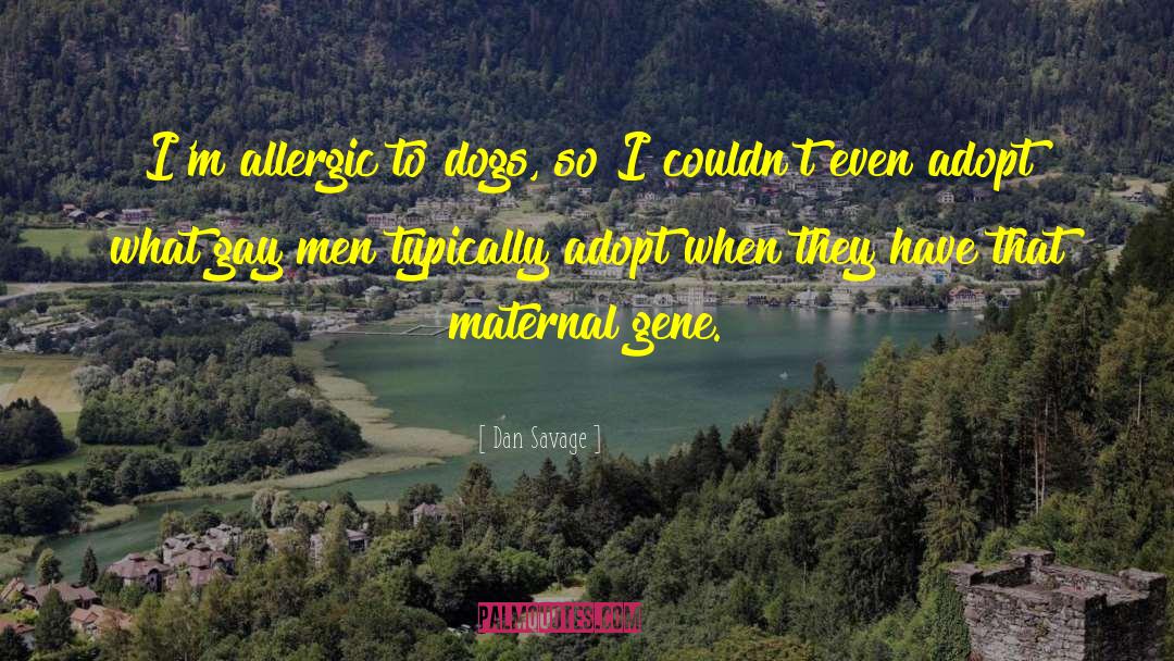 Dan Savage Quotes: I'm allergic to dogs, so