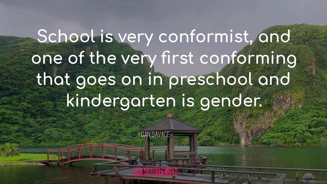 Dan Savage Quotes: School is very conformist, and