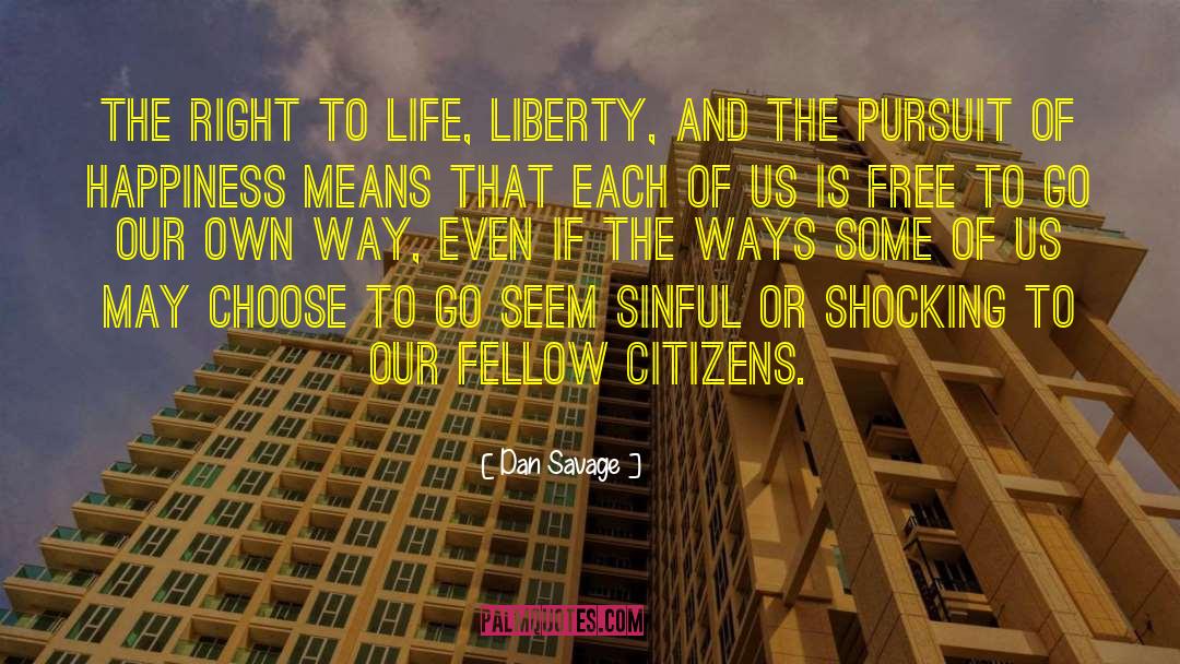 Dan Savage Quotes: The right to life, liberty,