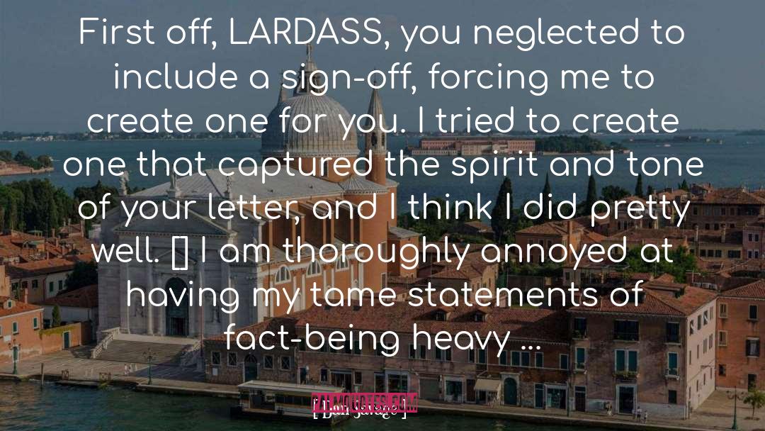 Dan Savage Quotes: First off, LARDASS, you neglected