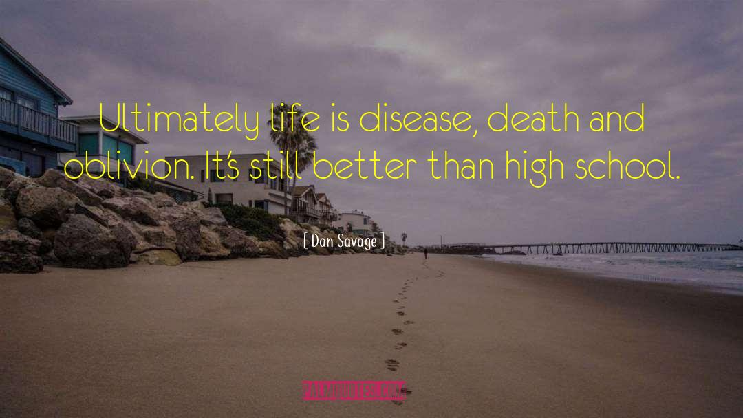 Dan Savage Quotes: Ultimately life is disease, death