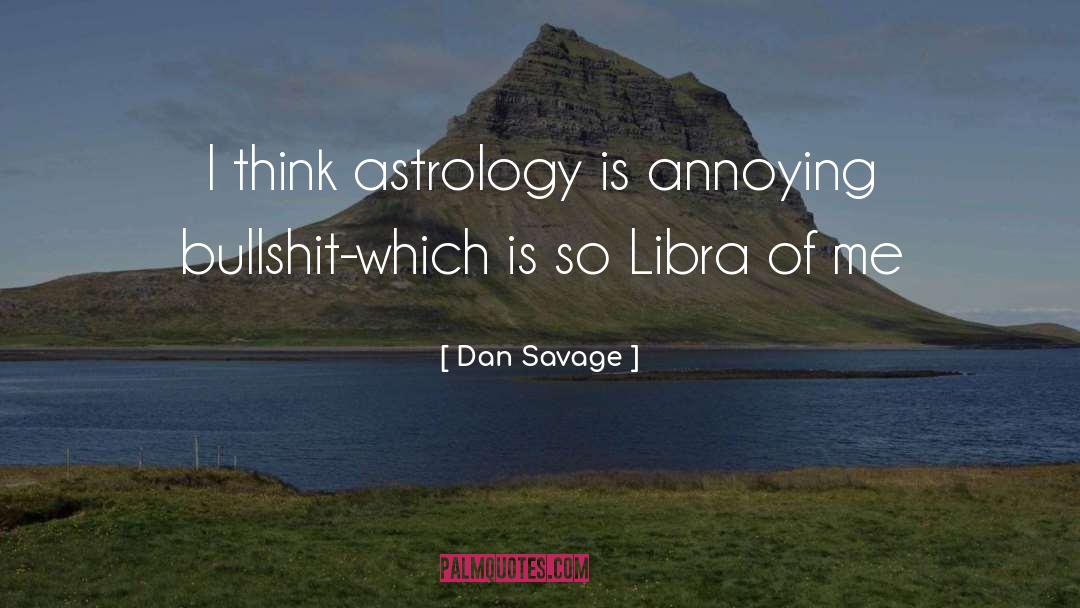 Dan Savage Quotes: I think astrology is annoying