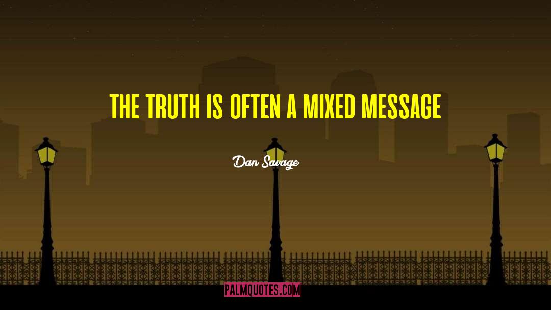 Dan Savage Quotes: the truth is often a