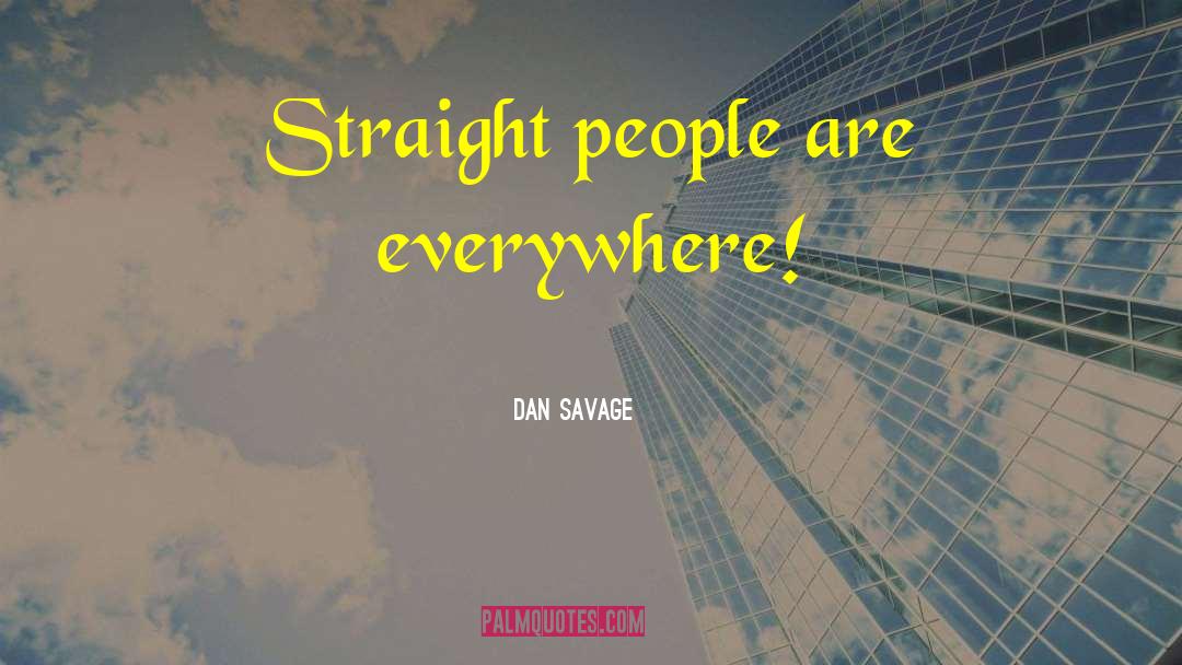 Dan Savage Quotes: Straight people are everywhere!