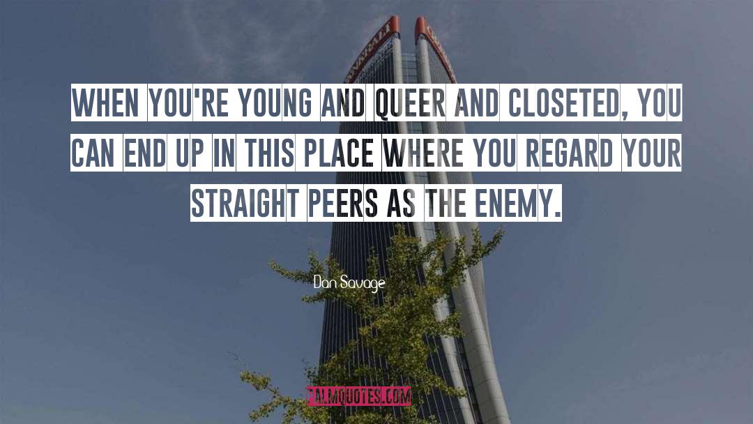 Dan Savage Quotes: When you're young and queer