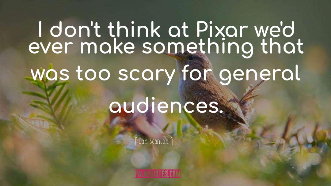 Dan Scanlon Quotes: I don't think at Pixar