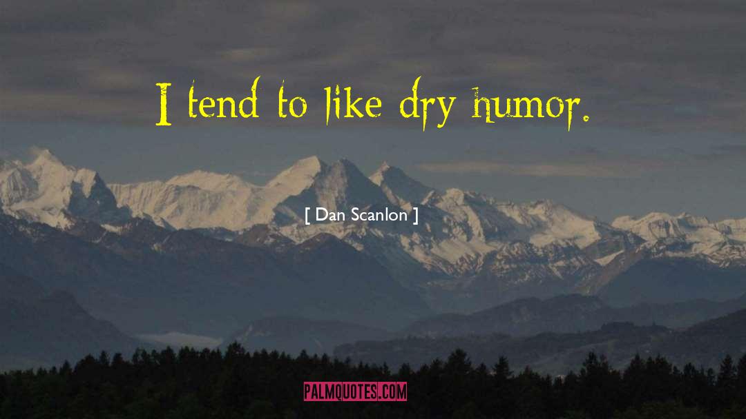 Dan Scanlon Quotes: I tend to like dry