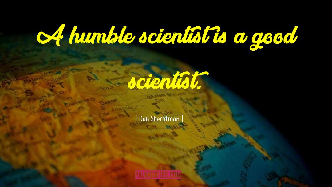 Dan Shechtman Quotes: A humble scientist is a
